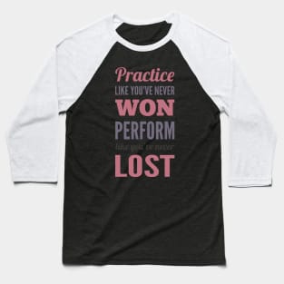 Practice like you've never won, perform like you've never lost Baseball T-Shirt